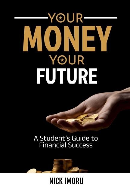 Your Money, Your Future: A Students Guide to Financial Success