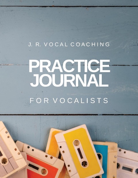Practice Journal for Vocalists: J.R. Vocal Coaching