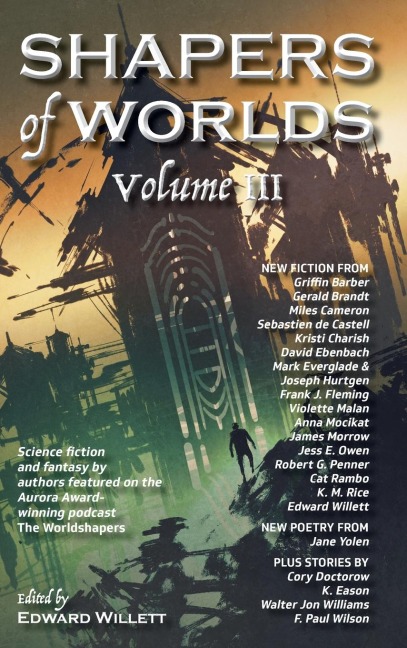 Shapers of Worlds Volume III: Science fiction and fantasy by authors featured on the Aurora Award-winning podcast The Worldshapers