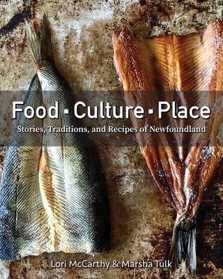Food, Culture, Place: Stories, Traditions and Recipes of Newfoundland