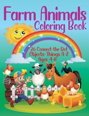 Farm Animals Coloring Book - 26 Connect-the-Dot Objects - Things A-Z, Ages 4-8: Farmer and Farm Animals Illustration Cover - Glossy Finish - 8.5 W x