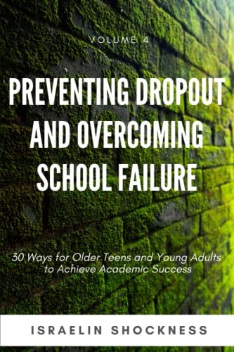 Preventing Dropout and Overcoming School Failure 30 Ways for Older Teens and Young Adults to Achieve Academic Success