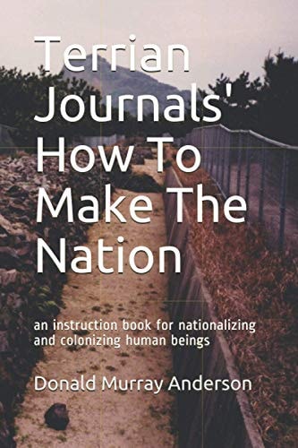Terrian Journals' How to Make the Nation An Instruction Book for Nationalizing and Colonizing Human Beings