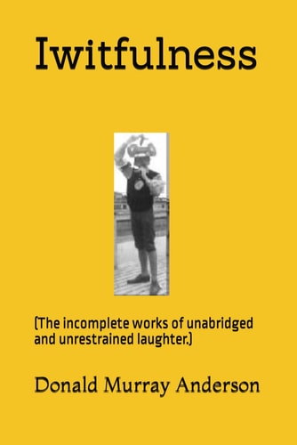 Iwitfulness (The Incomplete Works of Unabridged and Unrestrained Laughter.)