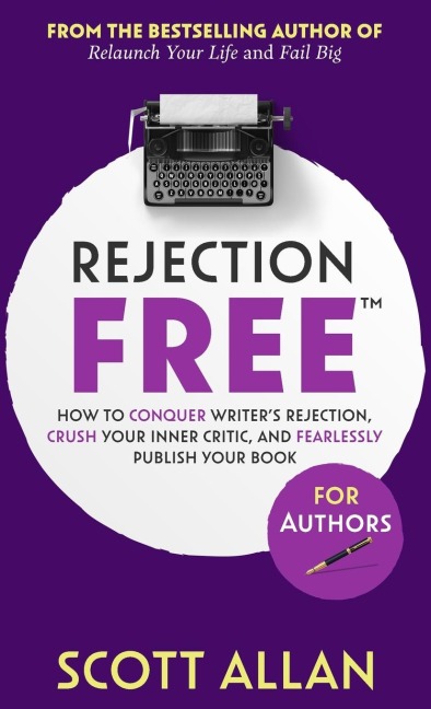 Rejection Free For Authors: How to Conquer Writers Rejection, Crush Your Inner Critic, and Fearlessly Publish Your Book: How to Conquer Writers Rejection, Crush Your Inner Critic, and Fearlessly Publish Your Book