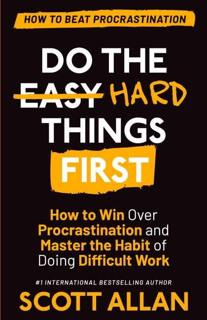 Do the Hard Things First: How to Win Over Procrastination and Master the Habit of Doing Difficult Work