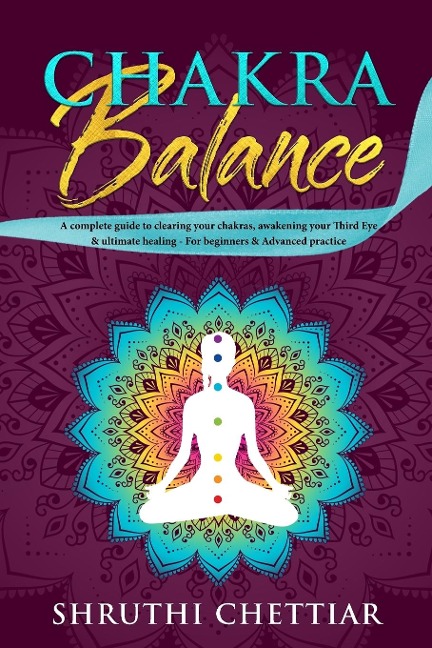 Chakra Balance: A complete guide to clearing your chakras, awakening your Third Eye & ultimate healing