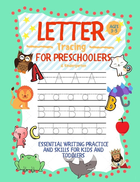 Letter Tracing for Preschoolers Ages 3-5 & Kindergarten: Essential Writing Practice and Skills for Kids and Toddlers