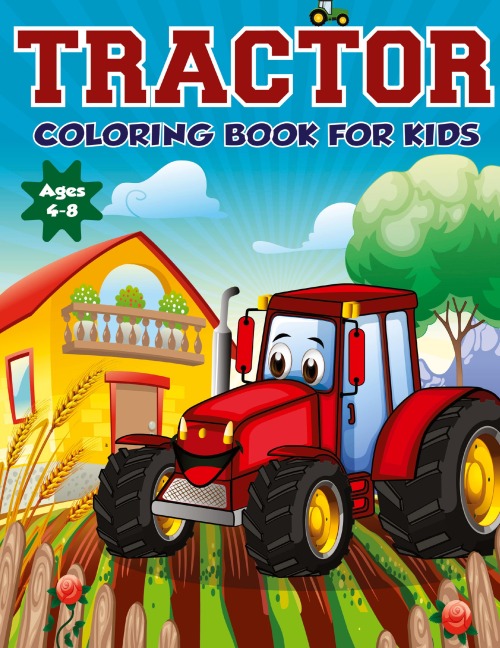 Tractor Coloring Book for Kids Ages 4-8: The Perfect Fun Farm Based Gift for Toddlers and Kids Ages 4-8 (Boys and Girls Coloring Books)