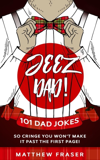 Jeez Dad! 101 Dad Jokes So Cringe You Wont Make it Past The First Page!