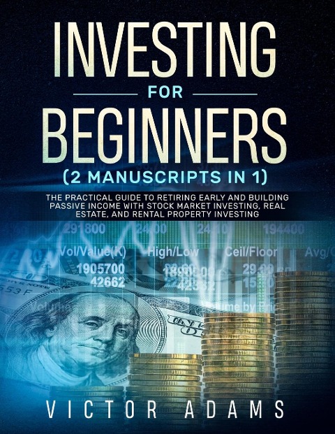Investing for Beginners (2 Manuscripts in 1): The Practical Guide to Retiring Early and Building Passive Income with Stock Market Investing, Real Estate and Rental Property Investing