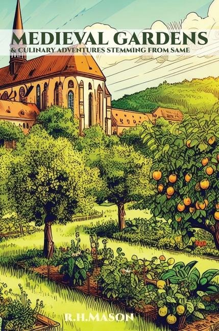 Medieval Gardens and Culinary Adventures Stemming from Same