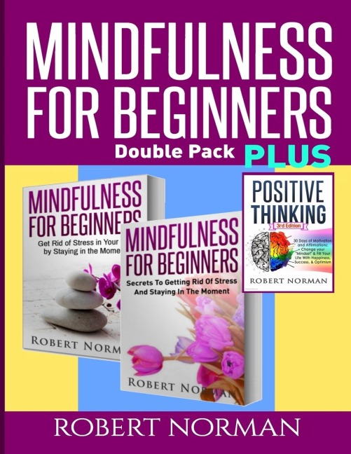 Positive thinking & Mindfulness for Beginners Combo: 3 Books in 1! 30 Days Of Motivation & Affirmations to Change Your Mindset & Get Rid Of Stress In Your Life & Secrets to Getting Rid of Stress