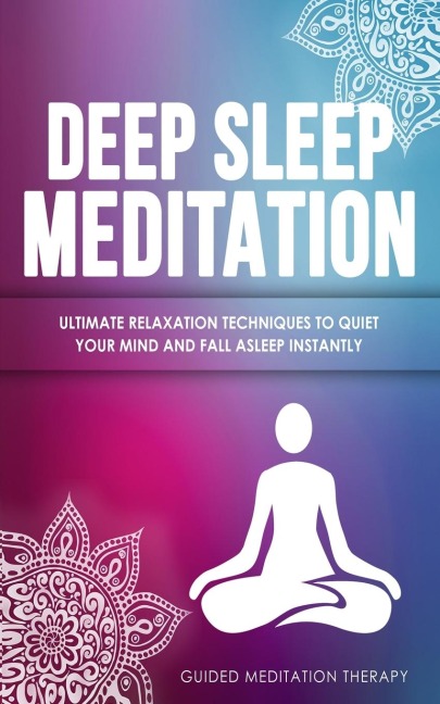 Deep Sleep Meditation: Ultimate Relaxation Techniques to Quiet Your Mind and Fall Asleep Instantly