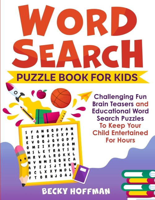 Word Search Puzzle Book For Kids: Challenging Fun Brain Teasers and Educational Word Search Puzzles To Keep Your Child Entertained For Hours