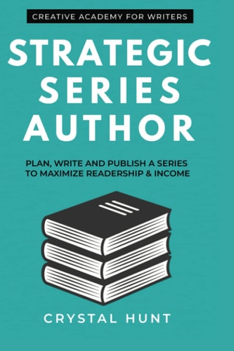 Strategic Series Author Plan, Write and Publish a Series to Maximize Readership & Income