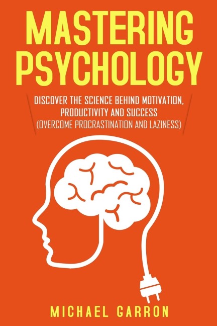 Mastering Psychology: Discover the Science behind Motivation, Productivity and Success  (Overcome Procrastination and Laziness)