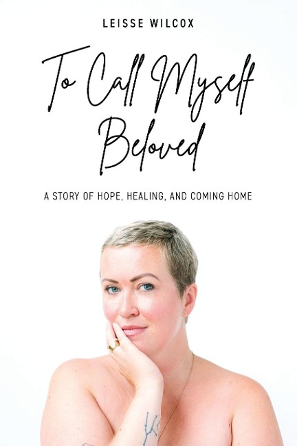 To Call Myself Beloved: A Story of Hope, Healing and Coming Home