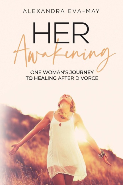 HER AWAKENING: One Womans Journey to Healing After Divorce