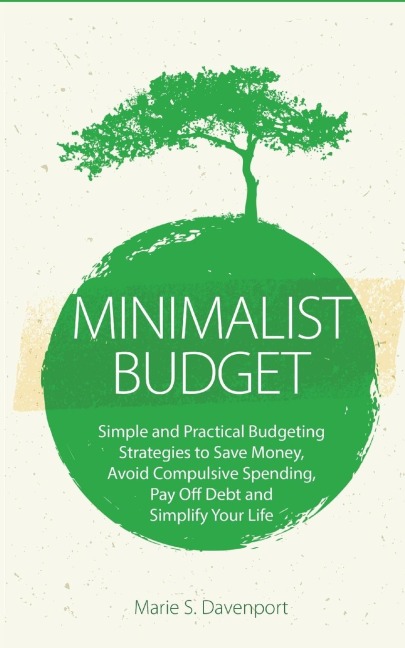 Minimalist Budget: Simple and Practical Budgeting Strategies to Save Money, Avoid Compulsive Spending,Pay Off Debt and Simplify Your Life