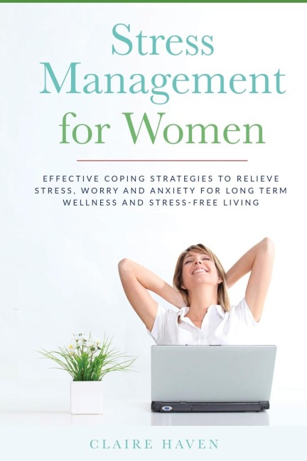 Stress Management for Women: Effective Coping Strategies to Relieve Stress, Worry and Anxiety for Long Term Wellness and Stress-Free Living