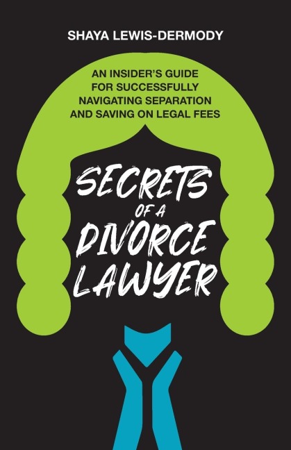 Secrets of a Divorce Lawyer: An Insiders Guide for Successfully Navigating Separation and Saving on Legal Fees