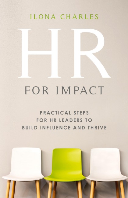 HR for Impact: Practical Steps for HR Leaders to Build Influence and Thrive