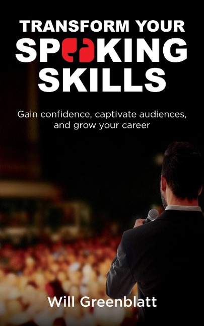 Transform Your Speaking Skills: Gain Confidence, Captivate Audiences and Grow Your Career