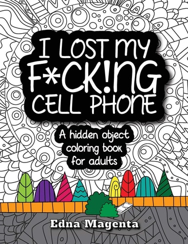 I Lost My F*ck!ng Cell Phone A Hidden Object Coloring Book for Adults