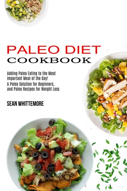 Paleo Diet Cookbook: Adding Paleo Eating to the Most Important Meal of the Day! (A Paleo Solution for Beginners, and Paleo Recipes for Weight Loss)