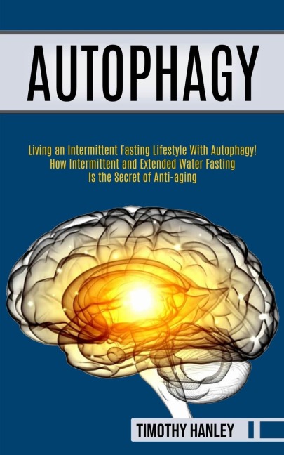 Autophagy: How Intermittent and Extended Water Fasting Is the Secret of Anti-aging (Living an Intermittent Fasting Lifestyle With Autophagy!!)
