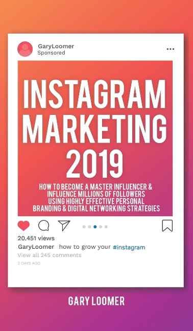 Instagram Marketing 2019: How to Become a Master Influencer & Influence Millions of Followers Using Highly Effective Personal Branding