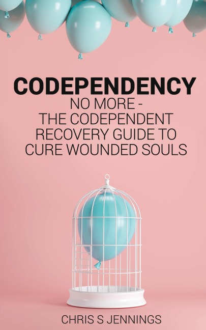 Codependency: No more - The codependent recovery guide to cure wounded souls