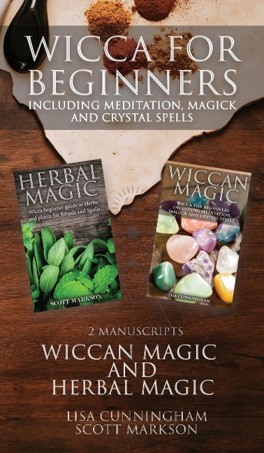 Wicca for Beginners: 2 Manuscripts Herbal Magic and Wiccan including Meditation, Magick and Crystal Spells