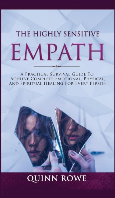The Highly Sensitive Empath: A Practical Survival Guide To Achieve Complete Emotional, Physical, And Spiritual Healing For Every Person