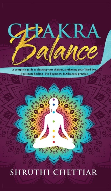 Chakra Balance: A complete guide to clearing your chakras, awakening your Third Eye & ultimate healing