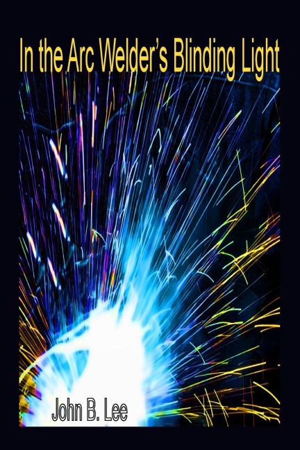 In the Arc Welders Blinding Light