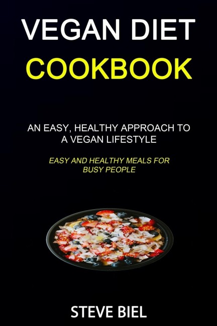 Vegan Diet Cookbook: An Easy, Healthy Approach to a Vegan Lifestyle (Easy and Healthy Meals for Busy People)