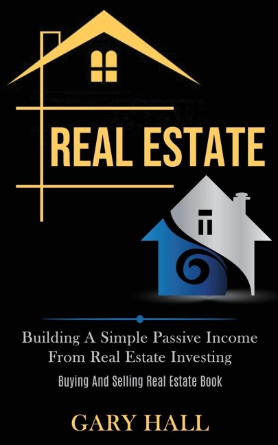 Real Estate: Building A Simple Passive Income From Real Estate Investing (Buying And   Selling Real Estate Book)