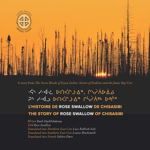 Rus Siwaalu Utipaachimuwin Chisaasiipiihch Uhchiiu / Raas Siwaalwaa Utipaachimuwin, Chisesiipiiuiinuu / L'histoire de Rose Swallow de Chisasibi The Story of Rose Swallow of Chisasibi
