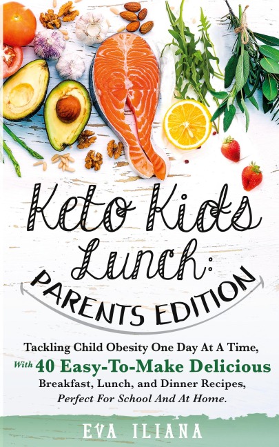 Keto Kids Lunch Parents Edition: Tackling Child Obesity One Day at a Time, With 40 Easy-To-Make Delicious Breakfast, Lunch, and Dinner Recipes, Perfect for School and at Home