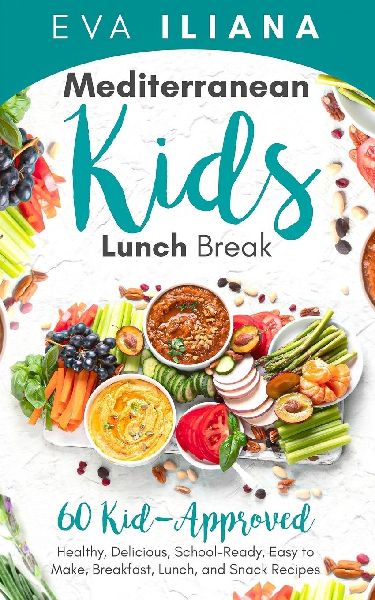 MEDITERRANEAN KIDS LUNCH BREAK: 60+ KID-APPROVED, HEALTHY, DELICIOUS, SCHOOL-READY, EASY-TO-MAKE BREAKFAST, LUNCH, AND SNACK RECIPES