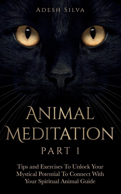 Animal Meditation Part 1: Tips and Exercises To Unlock Your Mystical Potential  to Connect With Your Spiritual Animal Guide: Tips and Exercises To Unlock Your Mystical Potential  to Connect With Your : Tips and Exercises To Unlock Your Mystical Potential