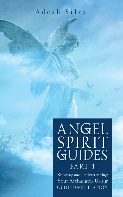 Angel Spirit Guides -: - Part I  Learn to Call, Connect, and Heal With Your Guardian Angel