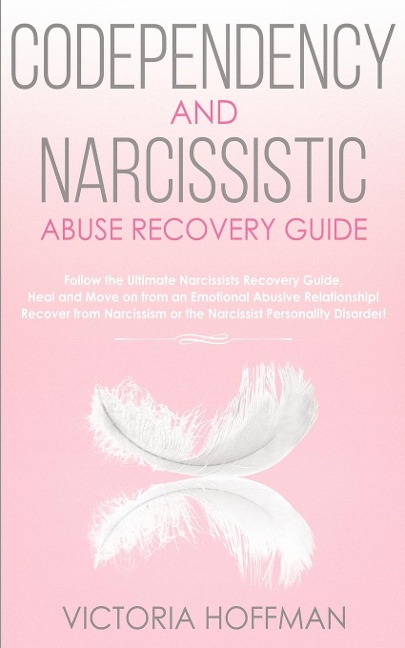 Codependency and Narcissistic Abuse Recovery Guide: Cure Your Codependent & Narcissist Personality Disorder and Relationships! Follow The Ultimate User Manual for Healing Narcissism & Codependence NOW!