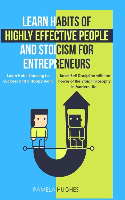Learn Habits of Highly Effective People and Stoicism for Entrepreneurs: Learn Habit Stacking for Success and a Happy Brain. Boost Self Discipline with the Power of the Stoic Philosophy in Modern Life.