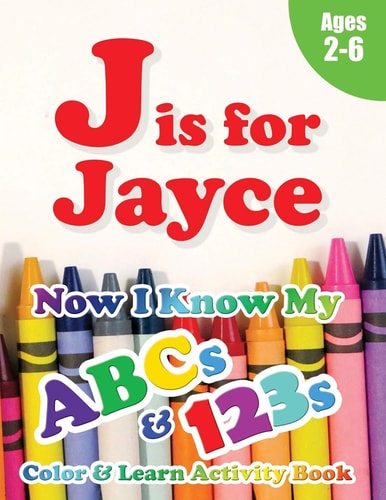 J Is for Jayce Now I Know My ABCs and 123s Coloring & Activity Book with Writing and Spelling Exercises (Age 2-6) 128 Page