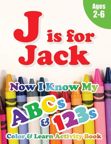 J Is for Jack Now I Know My ABCs and 123s Coloring & Activity Book with Writing and Spelling Exercises (Age 2-6) 128 Pages