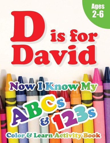 D Is for David Now I Know My ABCs and 123s Coloring & Activity Book with Writing and Spelling Exercises (Age 2-6) 128 Pages