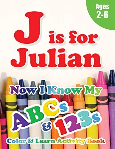 J Is for Julian Now I Know My ABCs and 123s Coloring & Activity Book with Writing and Spelling Exercises (Age 2-6) 128 Pages